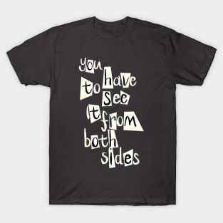 You Have To See It From Both Sides T-Shirt